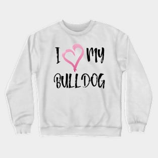 I Love my Bulldog! Especially for Bulldog owners! Crewneck Sweatshirt